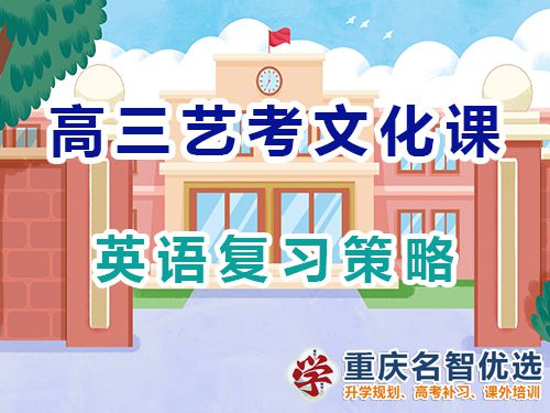 重慶高三藝考生文化課集訓(xùn)建議十二：英語(yǔ)復(fù)習(xí)策略；