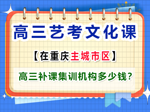 高三藝考生文化補課多少錢？ 重慶藝考生文化課培訓機構老師經驗談